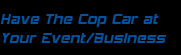 Have The Cop Car at Your Event/Business